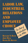 Labor Law, Industrial Relations and Employee Choice: The State of the Workplace in the 1990s: Hearings of the Commission on the Future of Worker-Management Relations, 1993-94 by Richard N. Block, John Beck, and Daniel H. Kruger